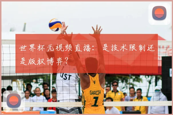 世界杯无视频直播：是技术限制还是版权博弈？